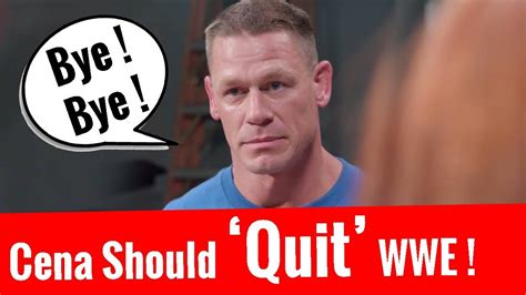 John Cena Should Quit Wwe Bye Bye Youtube