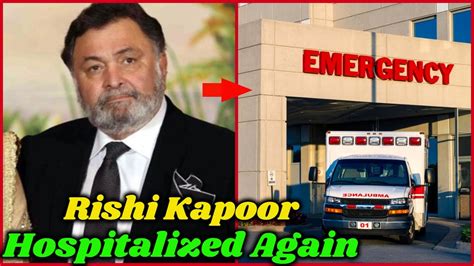 rishi kapoor is hospitalized again youtube