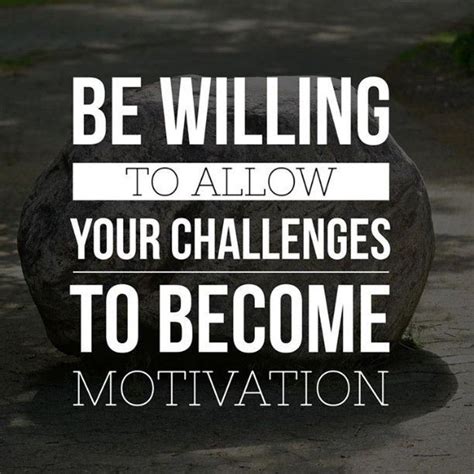 Challenges Become Motivation - The Daily Quotes | Motivation