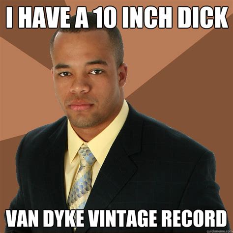I Have A 10 Inch Dick Van Dyke Vintage Record Successful Black Man Quickmeme
