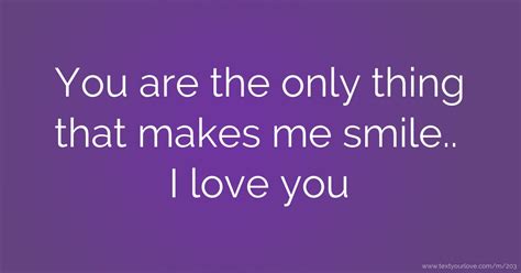 you are the only thing that makes me smile i love text message by