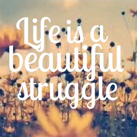 Life Is A Beautiful Struggle Lovely Quote Inspiring Quotes About