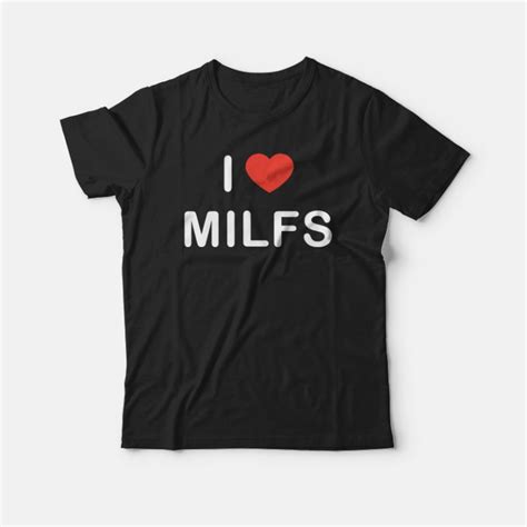 i love milfs t shirt for man and women