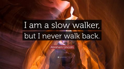 Abraham Lincoln Quote I Am A Slow Walker But I Never Walk Back