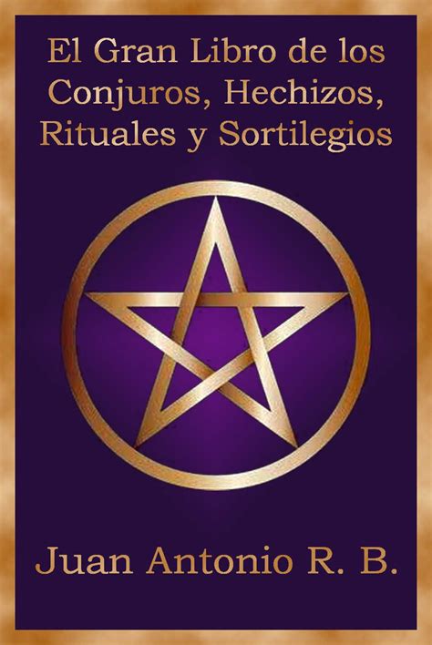 El Gran Libro De Los Conjuros Hechizos Rituales Y Sortilegios De