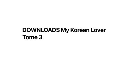 downloads my korean lover tome 3
