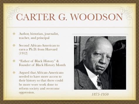 Woodson is considered the father of black history, as he founded the original negro history week. Paradigms & Philosophies of Education