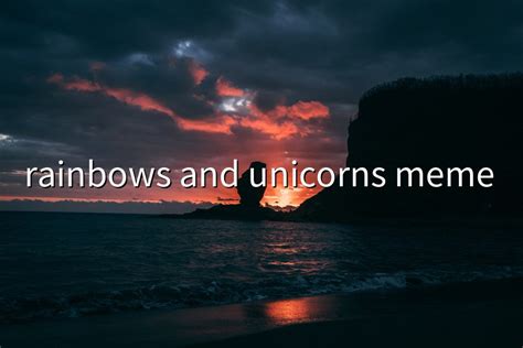 Rainbows And Unicorns Meme Quotes And Humor