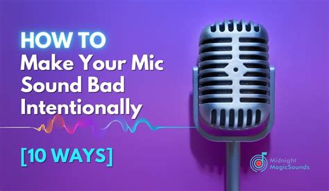 How to Make Your Mic Sound Bad Intentionally [10 Ways]