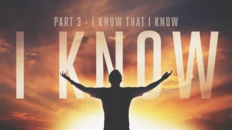 “i Know” Part 3 I Know That I Know Stoneridge Fellowship Connect Me