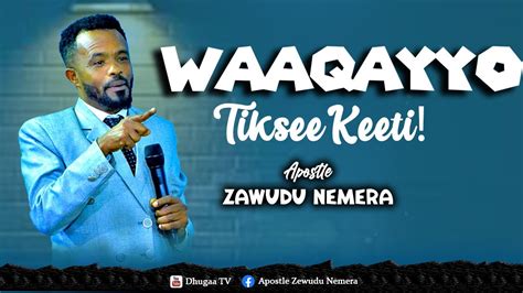 Waaqayyo Tiksee Keeti Apostle Zawudu Nemeraamazing Preaching Time