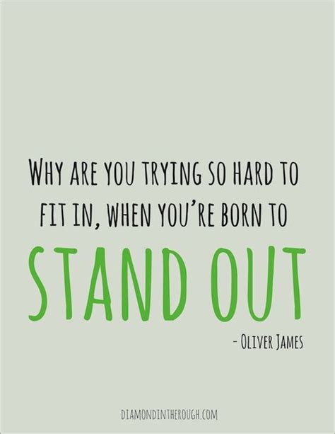 “why Are You Trying So Hard To Fit In When Youre Born To Stand Out” Oliver James Words