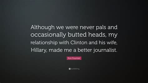 Ron Fournier Quote “although We Were Never Pals And Occasionally Butted Heads My Relationship