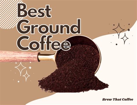 The 15 Best Ground Coffees In 2023 Brew That Coffee