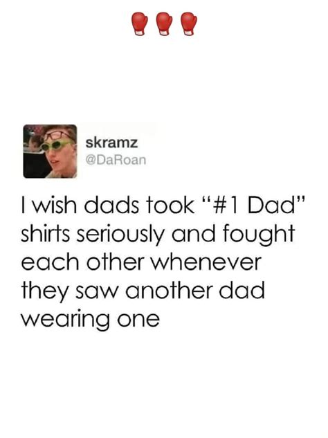 I Wish Dads Took 1 Dad Shirts Seriously And Fought Each Other