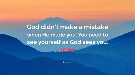 Joel Osteen Quote “god Didnt Make A Mistake When He Made You You