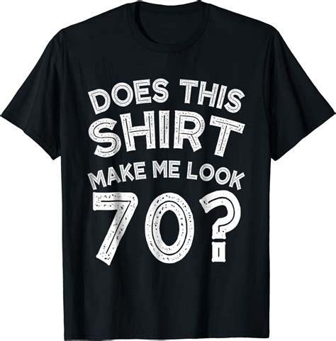 Does This Shirt Make Me Look 70 T Shirt Funny 70th Birthday Clothing