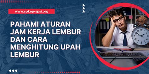 Pahami Aturan Jam Kerja Lembur Dan Cara Menghitung Upah Lembur SP KEP SPSI