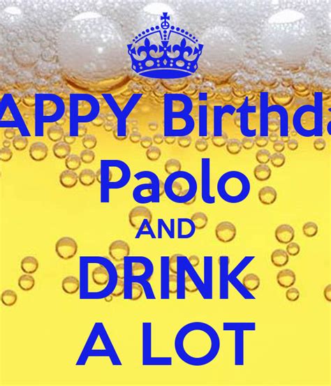 happy birthday paolo and drink a lot poster silvia keep calm o matic