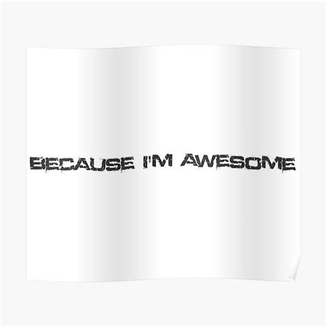 Because Im Awesome Poster For Sale By Artemisb07 Redbubble