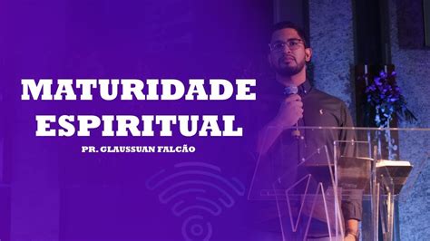 Maturidade Espiritual Pr Glaussuan Falcão Youtube