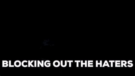 Blocking Out The Haters Close Window  Blocking Out The Haters