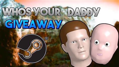 Whos Your Daddy Giveaway Steam Youtube