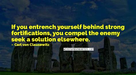 Carl Von Clausewitz Quotes If You Entrench Yourself Behind Strong