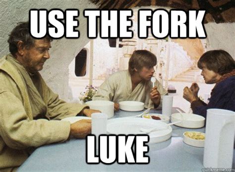 Use The Fork Luke Use The Fork Luke Quickmeme