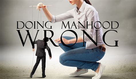 doing manhood wrong blog of manly manhood network solutions feature article