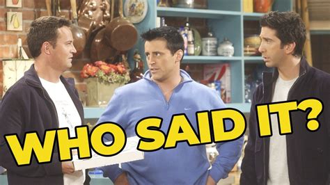 Friends Quiz Who Said It Ross Joey Or Chandler