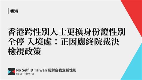 香港跨性別人士更換身份證性別全停 入境處：正因應終院裁決檢視政策 No Self Id Taiwan 反對自我宣稱性別
