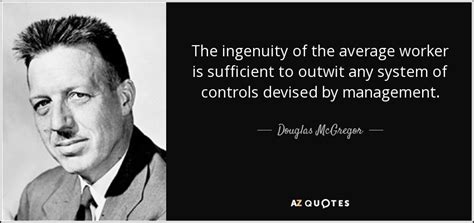 Enjoy reading and share 367 famous quotes about ingenuity with everyone. TOP 9 QUOTES BY DOUGLAS MCGREGOR | A-Z Quotes