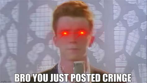 Bro You Just Posted Cringe Rick Astley Memes Imgflip