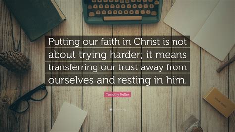 timothy keller quote “putting our faith in christ is not about trying harder it means