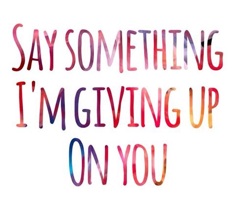 Say Something Im Giving Up On You You Gave Up Sayings Novelty Sign