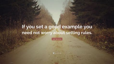 Lee Iacocca Quote “if You Set A Good Example You Need Not Worry About