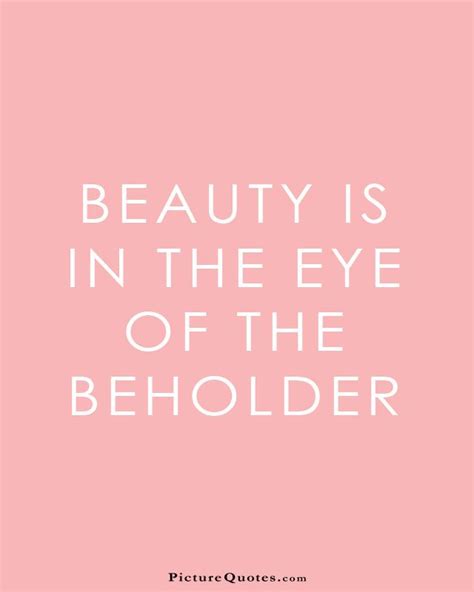 Beauty Is In The Eye Of The Beholder Picture Quotes