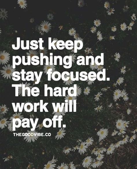 Just Keep Pushing And Stay Focused Motivational Words Keep Pushing Quotes Keep Pushing