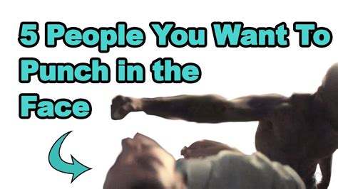 5 People You Want To Punch In The Face Get Punched In The Face Youtube
