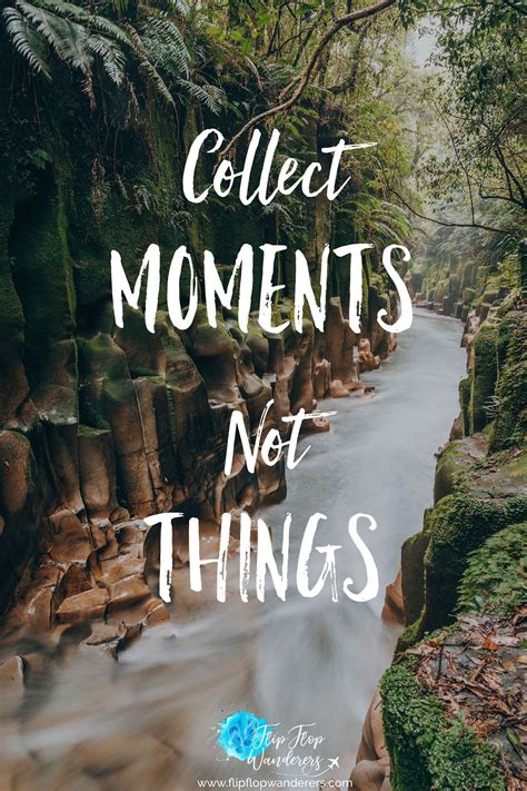 Collect moments, not things. In the end, memories are way more