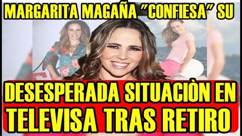 Margarita MagaÑa Confiesa Su Desesperada SituaciÓn Laboral En Televisa
