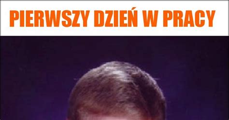 Pierwszy dzień w pracy memy gify i śmieszne obrazki facebook tapety