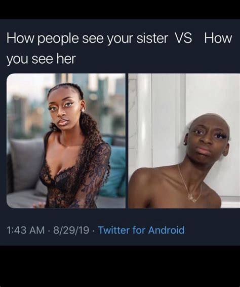 How I See My Sister Sisters People Memes