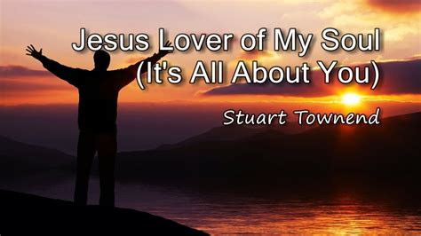 Jesus Lover Of My Soul Its All About You Stuart Townend With
