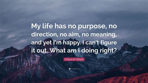 Charles M Schulz Quote My Life Has No Purpose No Direction No Aim