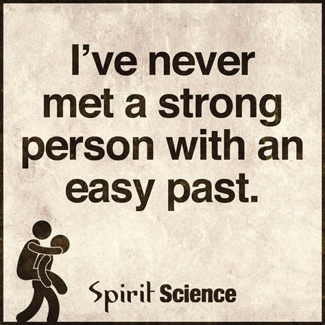 I Have Never Met A Strong Person With An Easy Past Spirit Science Quotes