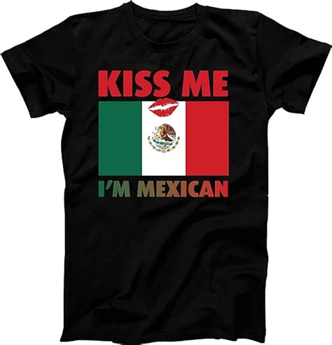 T Shirt Kiss Me Im Mexican Funny Mexico Native Joke T Clothing