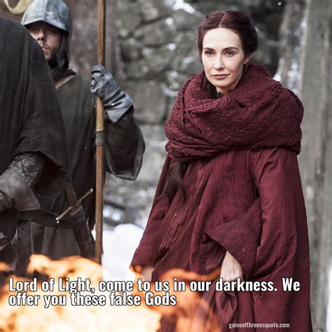 For the night is dark and full of terrors. Melisandre: Lord of Light, come to us in our darkness. We ...