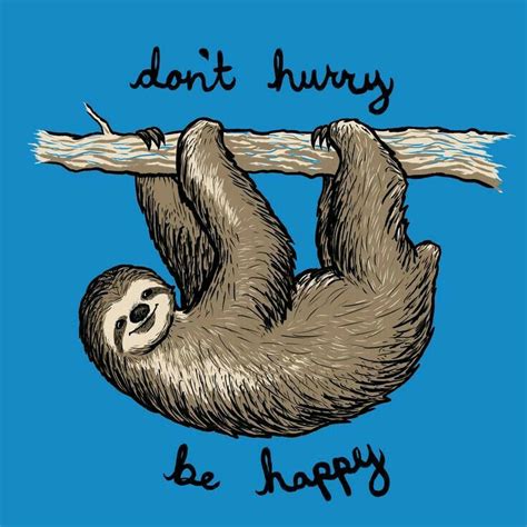Dont Hurry Be Happy Sloth Sloth Tattoo Sloth Cute Sloth Pictures